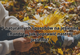 7 naturalnych sposobów na jesienną chandrę – jak poprawić nastrój jesienią?