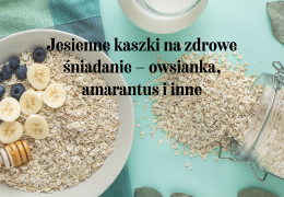 Jesienne kaszki na zdrowe śniadanie – owsianka, amarantus i inne